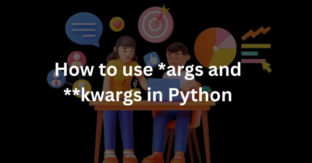How to use *args and **kwargs in Python